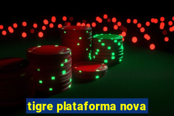 tigre plataforma nova